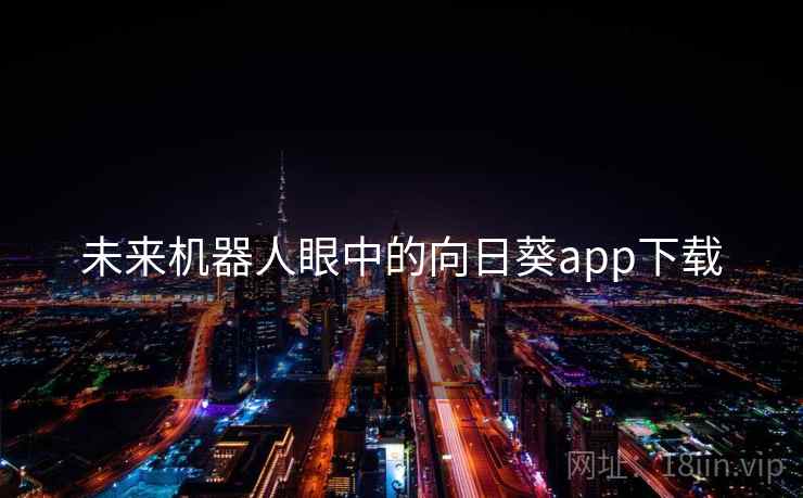 未来机器人眼中的向日葵app下载 未来机器人眼中的向日葵app下载